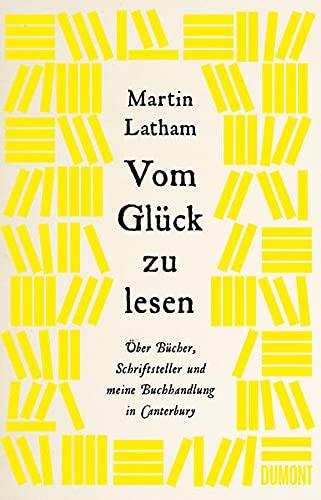 Vom Glück zu lesen: Über Bücher, Schriftsteller und meine Buchhandlung in Canterbury