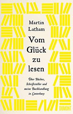 Vom Glück zu lesen: Über Bücher, Schriftsteller und meine Buchhandlung in Canterbury