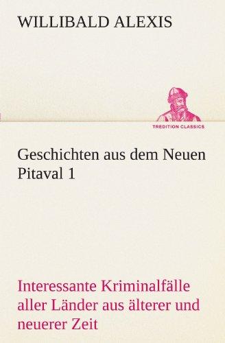 Geschichten aus dem Neuen Pitaval 1: Interessante Kriminalfälle aller Länder aus älterer und neuerer Zeit (TREDITION CLASSICS)