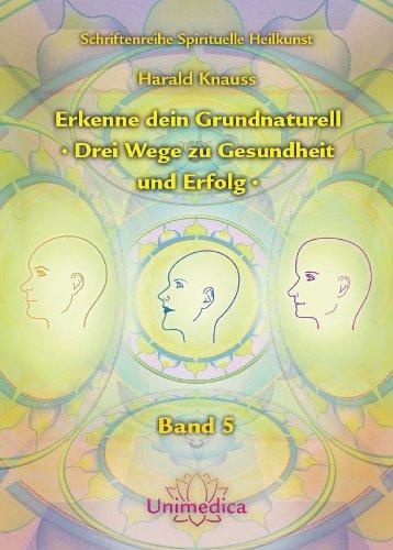 Erkenne dein Grundnaturell - Drei Wege zu Gesundheit und Erfolg