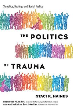 The Politics of Trauma: Somatics, Healing, and Social Justice