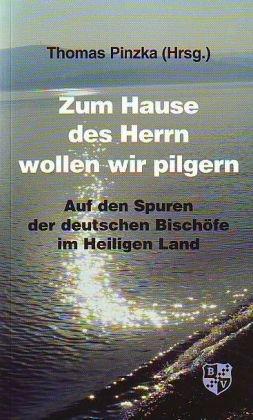 Zum Hause des Herrn wollen wir pilgern: Auf den Spuren der deutschen Bischöfe im Heiligen Land