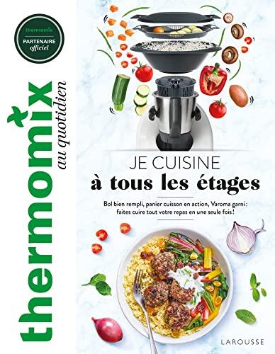 Thermomix au quotidien : je cuisine à tous les étages : bol bien rempli, panier cuisson en action, Varoma garni, faites cuire tout votre repas en une seule fois !