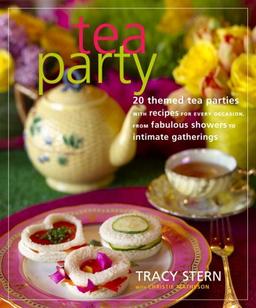 Tea Party: 20 Themed Tea Parties with Recipes for Every Occasion, from Fabulous Showers to Intimate Gatherings