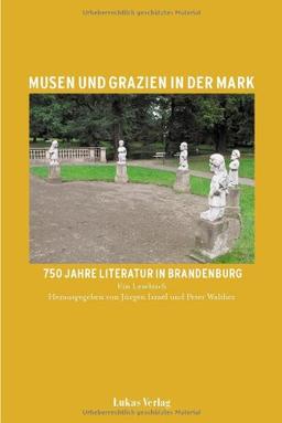 Musen und Grazien in der Mark. 750 Jahre Literatur in Brandenburg, Bd.1 : Ein Lesebuch