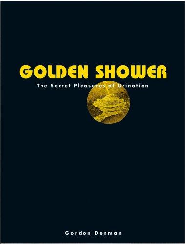 Golden Shower: The Secret Pleasures of Urination