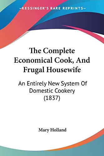 The Complete Economical Cook, And Frugal Housewife: An Entirely New System Of Domestic Cookery (1837)