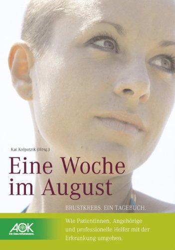 Eine Woche im August: Brustkrebs. Ein Tagebuch. Wie Patientinnen, Angehörige und professionelle Helfer mit der Erkrankung umgehen