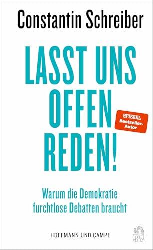 Lasst uns offen reden!: Warum die Demokratie furchtlose Debatten braucht | »Constantin Schreiber trifft wirklich punktgenau in und auf Probleme, die ... gerade hat.« Klaus Brinkbäumer, mdr Riverboat