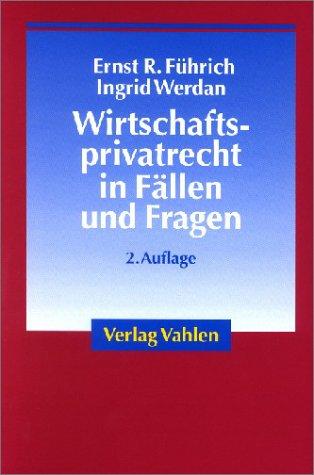 Wirtschaftsprivatrecht in Fällen und Fragen. Übungsfälle und Wiederholungsfragen zur Vertiefung des Wirtschaftsprivatrechts für Studierende der Wirtschaftswissenschaften