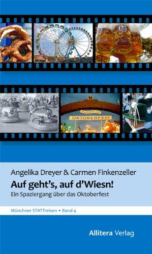 Auf geht's, auf d'Wiesn: Von Schaukelburschen und Drei-Quartl-Fuchsern: Ein Spaziergang über das Oktoberfest. Münchner STATTreisen