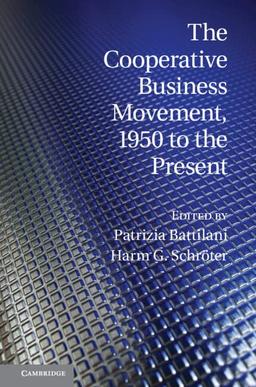 The Cooperative Business Movement, 1950 to the Present (Comparative Perspectives in Business History)