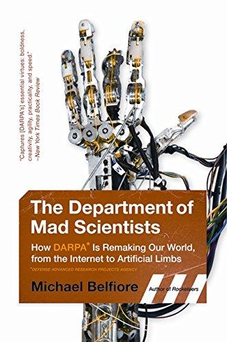 The Department of Mad Scientists: How DARPA Is Remaking Our World, from the Internet to Artificial Limbs