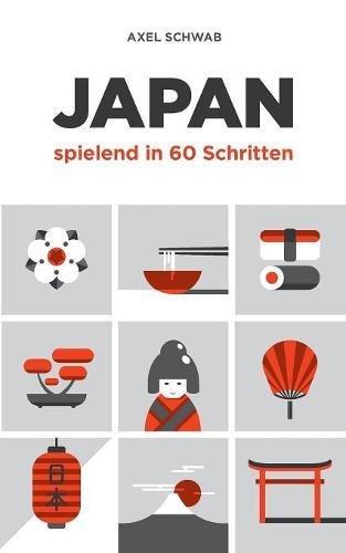 Japan spielend in 60 Schritten: Der kompakte und fundierte Reiseratgeber mit Profi-Tipps