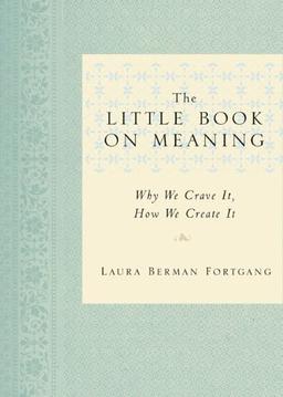 The Little Book on Meaning: Why We Crave It, How We Create It