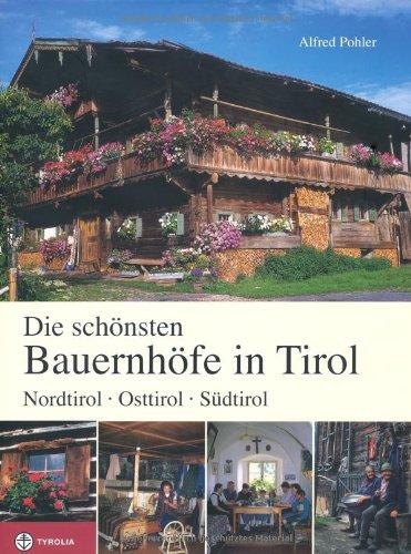 Die schönsten Bauernhöfe in Tirol: Nordtirol - Osttirol - Südtirol