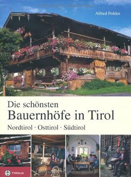 Die schönsten Bauernhöfe in Tirol: Nordtirol - Osttirol - Südtirol