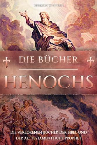 Die Bücher Henochs: Die Verlorenen Bücher der Bibel und der Alttestamentliche Prophet