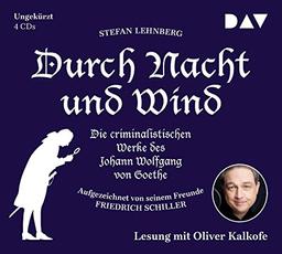 Durch Nacht und Wind. Die criminalistischen Werke des Johann Wolfgang von Goethe. Aufgezeichnet von seinem Freunde Friedrich Schiller: Ungekürzte Lesung mit Oliver Kalkofe (4 CDs)