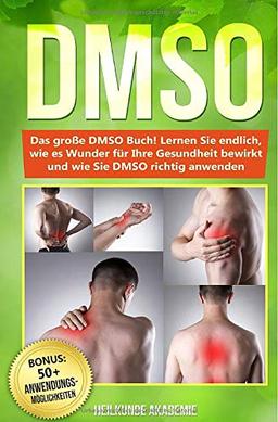 DMSO: Das große DMSO Buch Lernen Sie endlich, wie es Wunder für Ihre Gesundheit bewirkt und wie Sie DMSO richtig anwenden