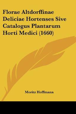 Florae Altdorffinae Deliciae Hortenses Sive Catalogus Plantarum Horti Medici (1660)