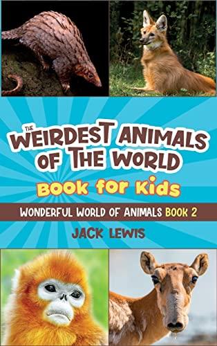 The Weirdest Animals of the World Book for Kids: Surprising photos and weird facts about the strangest animals on the planet! (Wonderful World of Animals, Band 2)