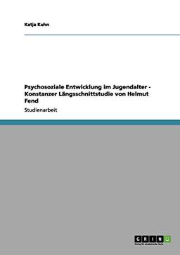 Psychosoziale Entwicklung im Jugendalter - Konstanzer Längsschnittstudie von Helmut Fend