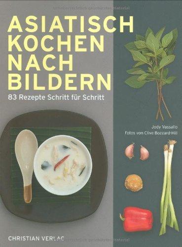 Asiatisch Kochen nach Bildern: 83 Rezepte Schritt für Schritt