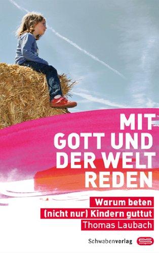 Mit Gott und der Welt reden: Warum beten (nicht nur) Kindern guttut