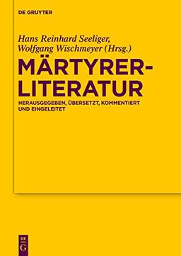 Märtyrerliteratur: Herausgegeben, übersetzt, kommentiert und eingeleitet (Texte und Untersuchungen zur Geschichte der altchristlichen Literatur, Band 172)