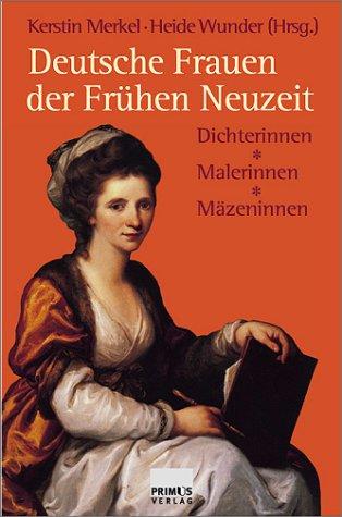 Deutsche Frauen der Frühen Neuzeit. Dichterinnen, Malerinnen, Mäzeninnen