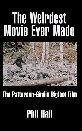 The Weirdest Movie Ever Made: The Patterson-Gimlin Bigfoot Film (hardback)