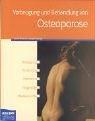 Vorbeugung und Behandlung von Osteoporose: Bewegung, Ernährung, Hormone, Diagnostik, Medikamente