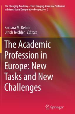 The Academic Profession in Europe: New Tasks and New Challenges (The Changing Academy – The Changing Academic Profession in International Comparative Perspective, Band 5)