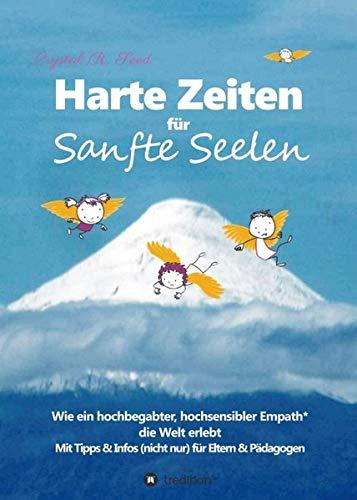 Harte Zeiten für Sanfte Seelen: Wie ein hochbegabter, hochsensibler Empath die Welt erlebt - Mit Tipps und Infos (nicht nur) für Eltern & Pädagogen