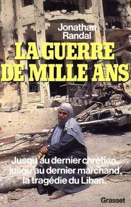 La Guerre de mille ans : jusqu'au dernier chrétien, jusqu'au dernier marchand, la tragédie du Liban