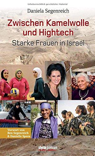 Zwischen Kamelwolle und Hightech: Starke Frauen in Israel. Vorwort von Ben Segenreich & Danielle Spera