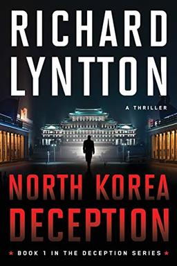 NORTH KOREA DECEPTION: AN INTERNATIONAL POLITICAL SPY THRILLER (THE DECEPTION SERIES, Band 1)