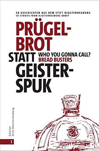 Prügelbrot statt Geisterspuk | Who you gonna call Bread Busters?: 50 Geschichten aus dem Stift Klosterneuburg | 50 stories from Klosterneuburg Abbey