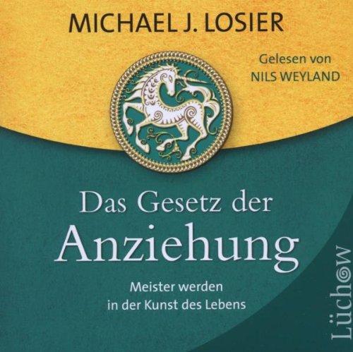 Das Gesetz der Anziehung: Meister werden in der Kunst des Lebens