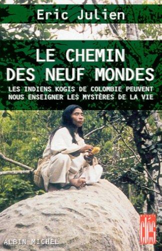 Le chemin des neuf mondes : les Indiens kogis de Colombie peuvent nous enseigner les mystères de la vie