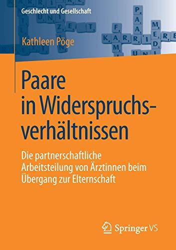 Paare in Widerspruchsverhältnissen: Die partnerschaftliche Arbeitsteilung von Ärztinnen beim Übergang zur Elternschaft (Geschlecht und Gesellschaft, Band 71)