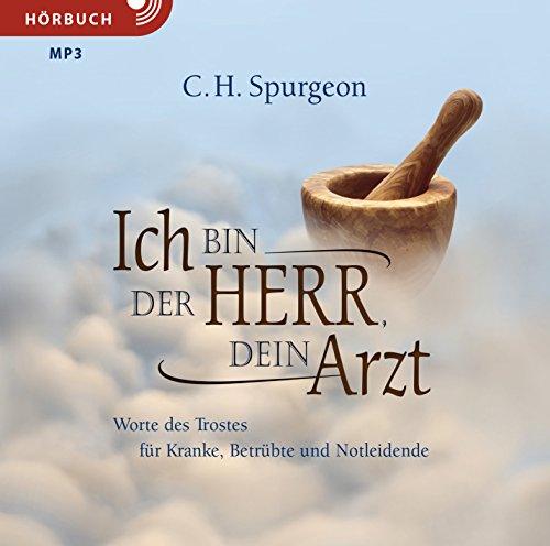 Ich bin der Herr, dein Arzt (Hörbuch): Worte des Trostes für Kranke, Betrübte und Notleidende