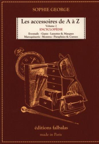 Les accessoires de A à Z : encyclopédie thématique de la mode et du textile. Vol. 2. Eventails, gants, lunettes & masques, maroquinerie, montres, parapluies & cannes