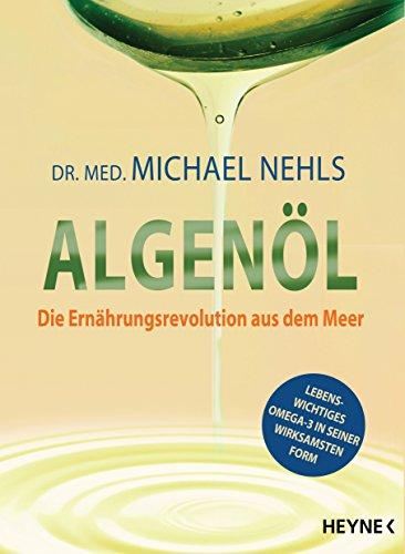 Algenöl: Die Ernährungsrevolution aus dem Meer ─ Lebenswichtiges Omega-3 in seiner wirksamsten Form