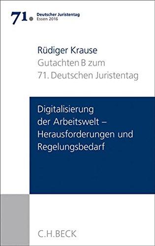 Verhandlungen des 71. Deutschen Juristentages Essen 2016  Bd. I: Gutachten Teil B: Digitalisierung der Arbeitswelt - Herausforderungen und Regelungsbedarf