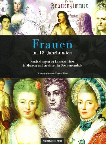 Frauen im 18. Jahrhundert: Entdeckungen zu Lebensbildern in Museen und Archiven in Sachsen-Anhalt