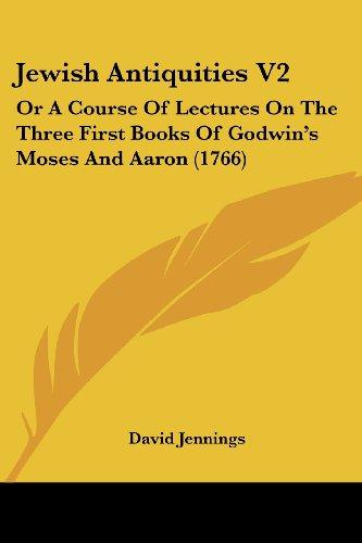 Jewish Antiquities V2: Or A Course Of Lectures On The Three First Books Of Godwin's Moses And Aaron (1766)