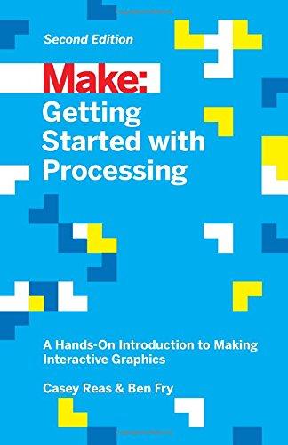 Make: Getting Started with Processing: A Hands-On Introduction to Making Interactive Graphics (Make : Technology on Your Time)