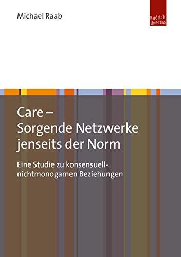 Care - Sorgende Netzwerke jenseits der Norm: Eine Studie zu konsensuell-nichtmonogamen Beziehungen